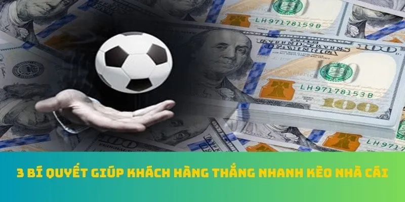 3 bí quyết giúp khách hàng thắng nhanh kèo nhà cái